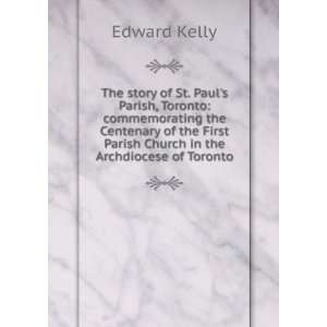 The story of St. Pauls Parish, Toronto commemorating the Centenary 
