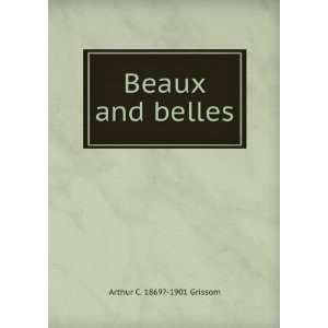  Beaux and belles Arthur C. 1869? 1901 Grissom Books