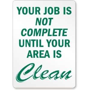  Your Job Is Not Complete Until Your Area Is Clean Plastic 