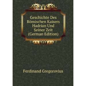   Hadrian Und Seiner Zeit (German Edition) Ferdinand Gregorovius Books