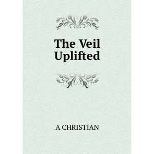  The Veil Uplifted A CHRISTIAN Books