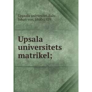   matrikel; Bahr, Johan von, 1860 1929 Uppsala universitet Books