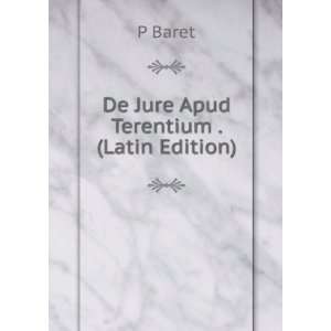  De Jure Apud Terentium . (Latin Edition) P Baret Books