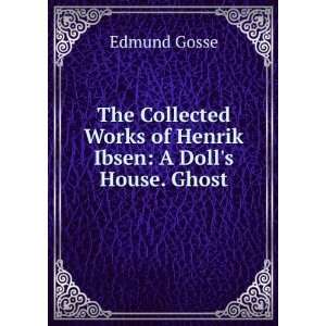   Works of Henrik Ibsen A Dolls House. Ghost Edmund Gosse Books