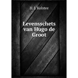  Levensschets van Hugo de Groot H. J. Kolstee Books
