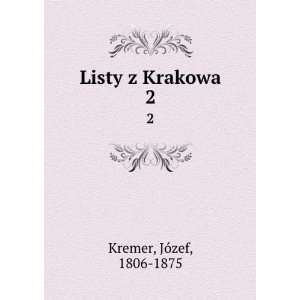 Listy z Krakowa. 2 JÃ³zef, 1806 1875 Kremer Books
