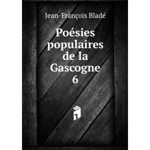   ©sies populaires de la Gascogne. 6 Jean FranÃ§ois BladÃ© Books