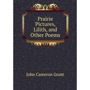   Prairie Pictures, Lilith, and Other Poems John Cameron Grant Books