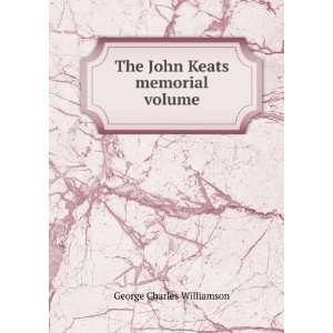  The John Keats memorial volume George Charles Williamson Books