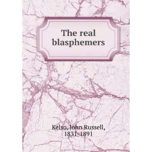  The real blasphemers. John Russell Kelso Books