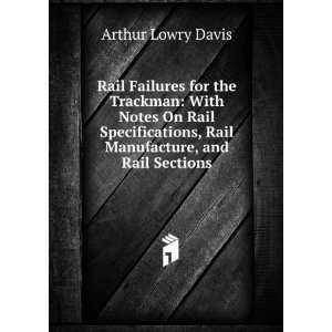   , Rail Manufacture, and Rail Sections Arthur Lowry Davis Books