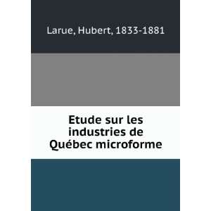   les industries de QuÃ©bec microforme Hubert, 1833 1881 Larue Books