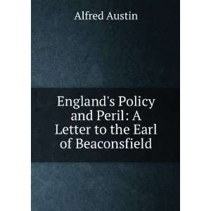   and Peril A Letter to the Earl of Beaconsfield Alfred Austin Books