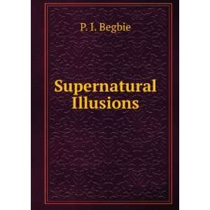  Supernatural Illusions. 1,2. P I. Begbie Books