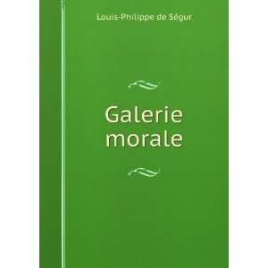  Galerie morale Louis Philippe de SÃ©gur Books