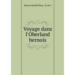  Voyage dans lOberland bernois H. de C Johann Rudolf Wyss 
