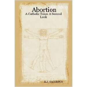 Abortion A Catholic Takes A Second Look R.J. SACERDOS 9781411628434 