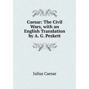  Caesar The Civil Wars, with an English Translation by A 