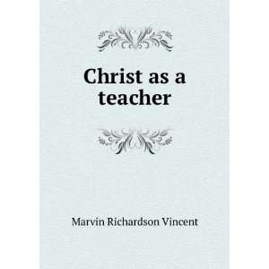  Christ as a teacher Marvin Richardson Vincent Books
