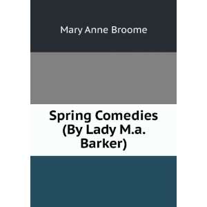    Spring Comedies (By Lady M.a. Barker). Mary Anne Broome Books