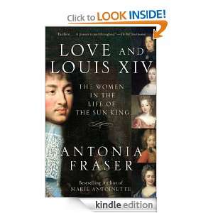Love and Louis XIV The Women in the Life of the Sun King Antonia 