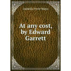  At any cost, by Edward Garrett Isabella Fyvie Mayo Books