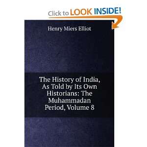   Historians The Muhammadan Period, Volume 8 Henry Miers Elliot Books
