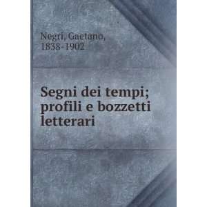   tempi; profili e bozzetti letterari Gaetano, 1838 1902 Negri Books