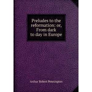    or, From dark to day in Europe Arthur Robert Pennington Books