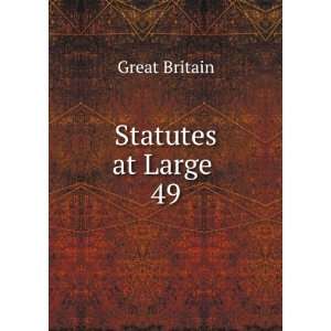  Statutes at Large . 49 Great Britain Books