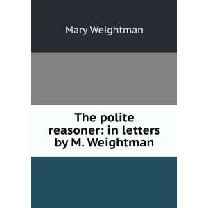   polite reasoner in letters by M. Weightman. Mary Weightman Books