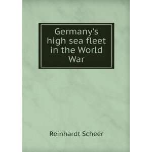    Germanys high sea fleet in the World War Reinhardt Scheer Books