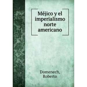   MÃ©jico y el imperialismo norte americano Roberto Domenech Books