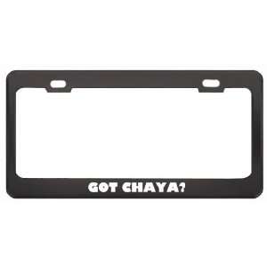 Got Chaya? Girl Name Black Metal License Plate Frame Holder Border Tag