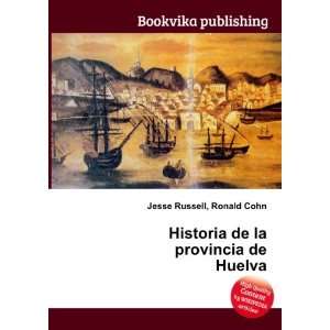   Historia de la provincia de Huelva Ronald Cohn Jesse Russell Books