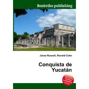  Conquista de YucatÃ¡n Ronald Cohn Jesse Russell Books