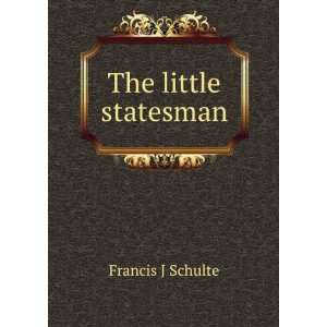  The little statesman Francis J Schulte Books