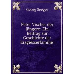   Beitrag zur Geschichte der Erzgiesserfamilie . Georg Seeger Books