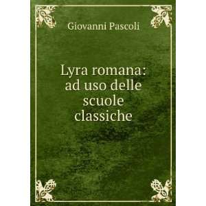    Lyra romana ad uso delle scuole classiche Giovanni Pascoli Books