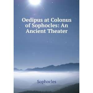  Oedipus at Colonus of Sophocles An Ancient Theater Sophocles Books