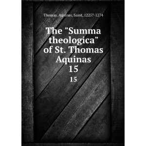    of St. Thomas Aquinas. 15 Aquinas, Saint, 1225? 1274 Thomas Books