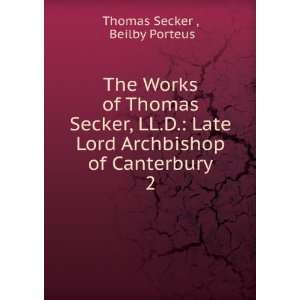 The Works of Thomas Secker, LL.D. Late Lord Archbishop of 