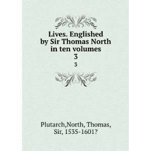   in ten volumes. 3 North, Thomas, Sir, 1535 1601? Plutarch Books
