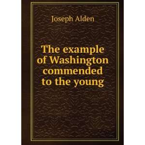   The example of Washington commended to the young Joseph Alden Books