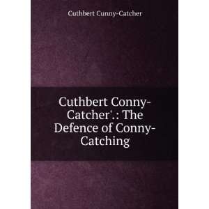  Cuthbert Conny Catcher. The Defence of Conny Catching 