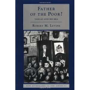  Father of the Poor? Vargas and his Era (New Approaches to 