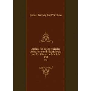   und fÃ¼r klinische Medicin. 150 Rudolf Ludwig Karl Virchow Books