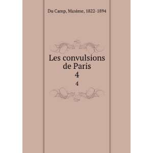 Les convulsions de Paris. 4 Maxime, 1822 1894 Du Camp  