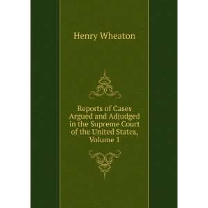   the Supreme Court of the United States, Volume 1 Henry Wheaton Books