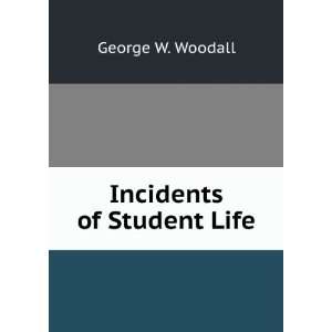 Incidents of Student Life George W. Woodall  Books